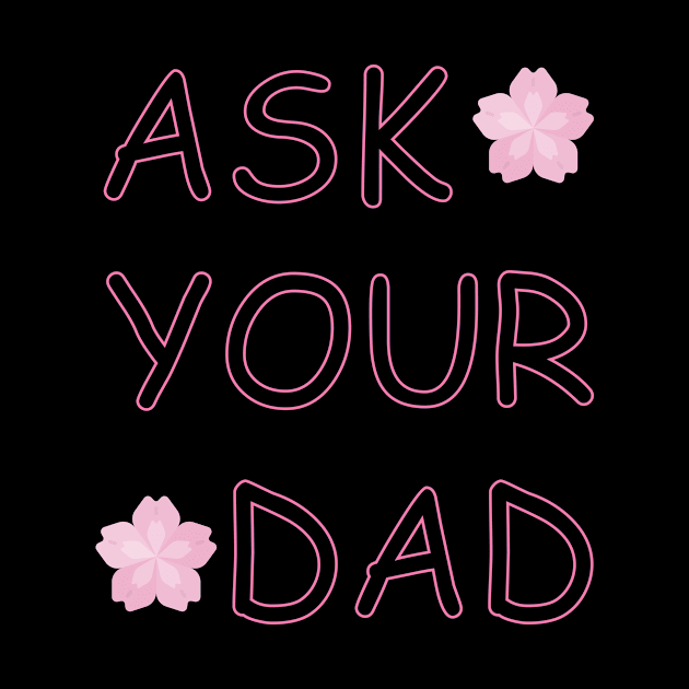 Ask Your Dad by Dankest Merch