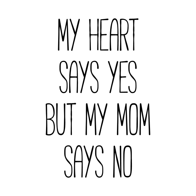 My heart says yes, but my mom says no funny T-shirt by RedYolk