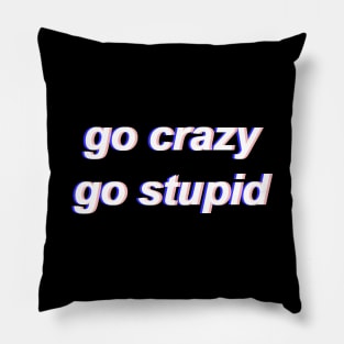 Go Crazy Go Stupid Pillow