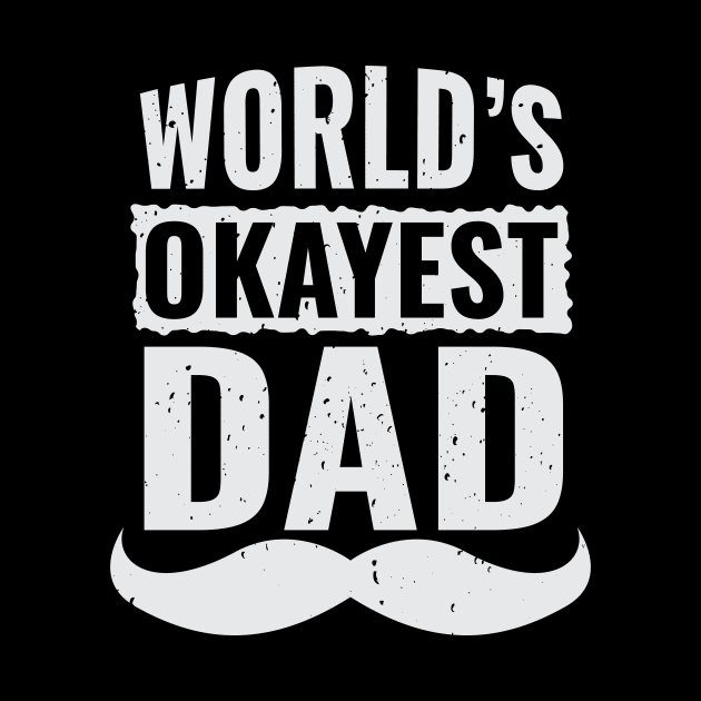 World's Okayest Dad Funny Mustache Fathers Day Best Papa Design Gift Idea by c1337s