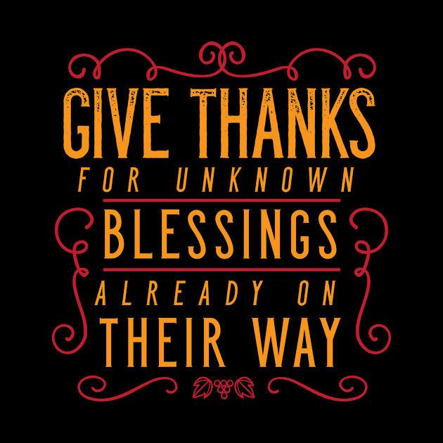 Give Thanks For Unknown Blessings Already On Their Way - Thanksgiving - Phone Case