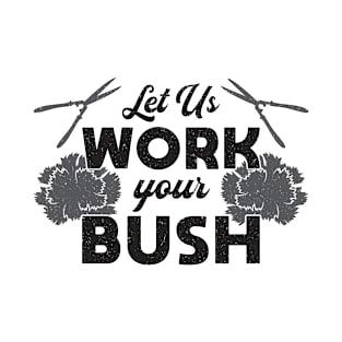 Let Us Work Your Bush Landscaper Gardening Funny T-Shirt