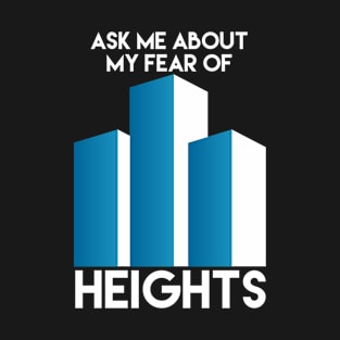 Ask me about my fear of heights T-Shirt