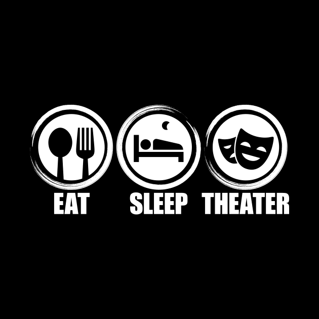 'Eat Sleep Theater' Theater Lover by ourwackyhome