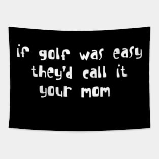 if golf was easy they'd call it your mom Tapestry