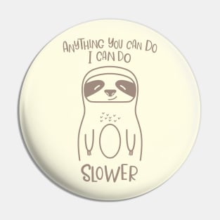 Anything You Can Do I Can Do Slower Funny Lazy Sloth Kawaii Cute Animal Pin