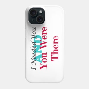 I Needed You and You Were There Phone Case