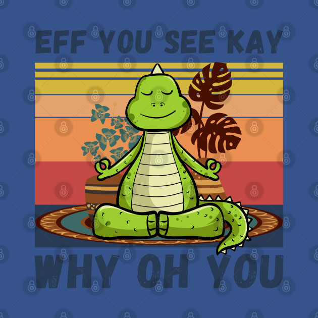 Discover Eff You See Kay Why Oh You, Vintage Dinosaur Yoga Lover - Eff You See Kay Why Oh You Vintage - T-Shirt