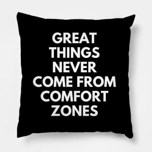 Great Things Never Come From Comfort Zones Pillow