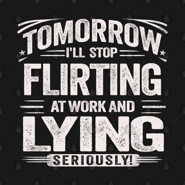 Tomorrow, I'll Stop Flirting at Work and Lying Seriously Novelty Humor Ironic Graphic Tees with Sayings by KontrAwersPL