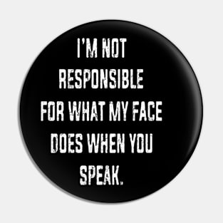 I'm Not Responsible For What My Face Does When You Speak Pin