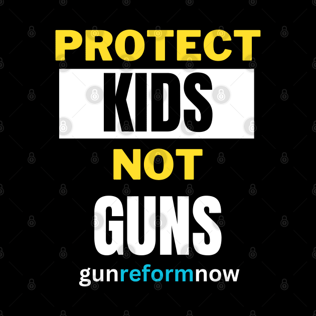 Protect Kids Not Guns, pro gun control, gun reform now, end gun violence, rights by twitaadesign