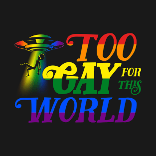 To Gay for this World LGBT rainbow flag UFO Alien T-Shirt