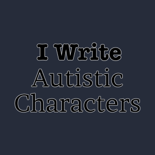 I Write Autistic Characters T-Shirt