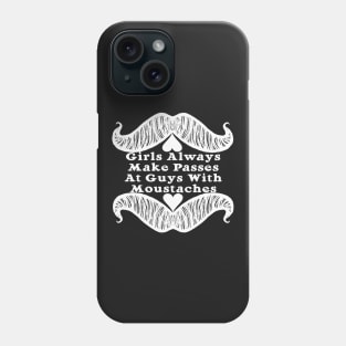 Girls Always Make Passes At Guys With Moustaches Phone Case