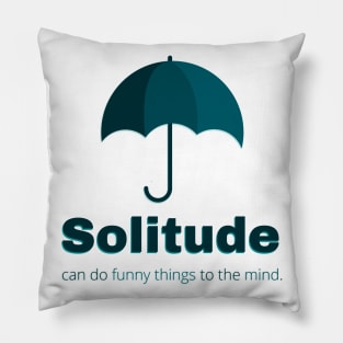 Solitude can do funny things to the mind Pillow