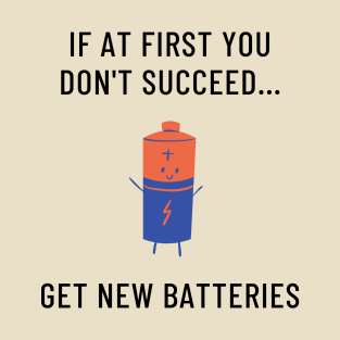 If At First You Don't Succeed, Get New Batteries T-Shirt