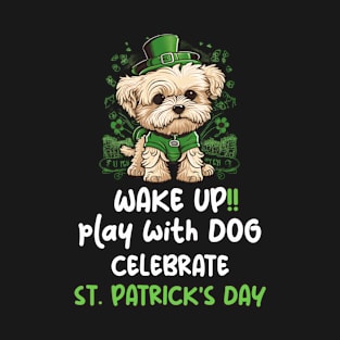 Wake up, Play with Dog, Celebrate St. Patrick's Day - Cute Puppy Saying Gift Ideas T-Shirt