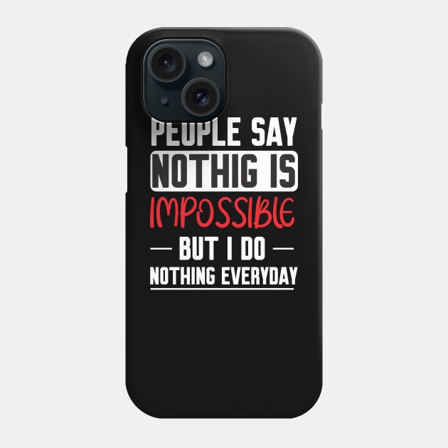 People Say Nothing Is Impossible But I Do Nothing Everyday Phone Case by Work Memes