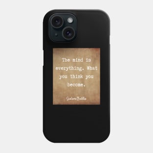 The mind is everything. What you think you become. Guatama Buddha quote Phone Case