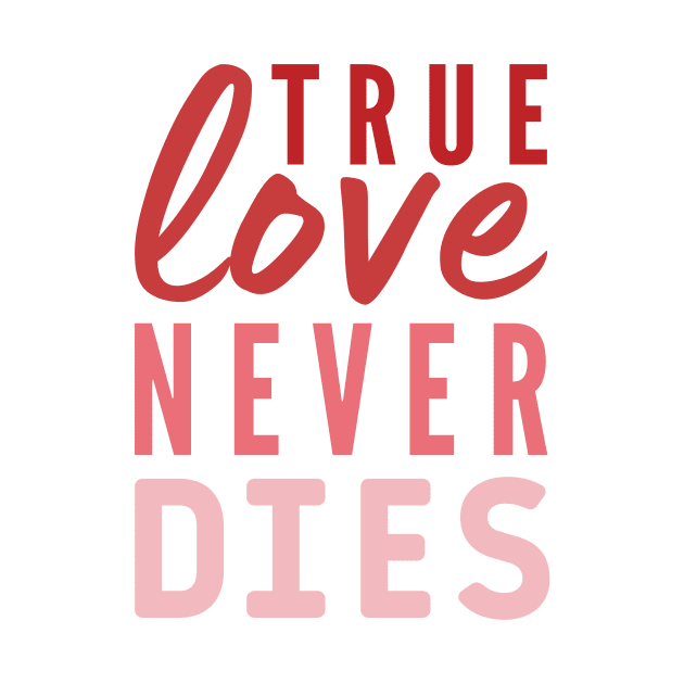 True love never Dies Valentines day quote by Cute Tees Kawaii