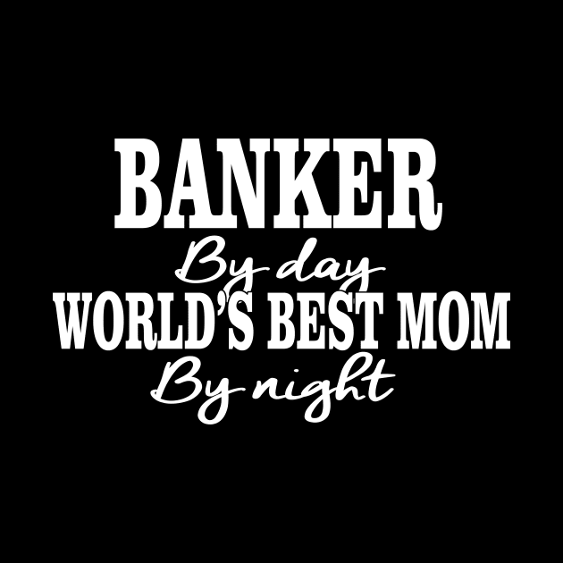 Banker By Day World's Best Mom By Night by PattisonAvePhanatics