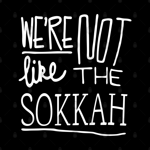 We're not like the sokkah! by StripTees