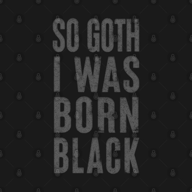 So Goth I Was Born Black / Faded Typography Design by DankFutura