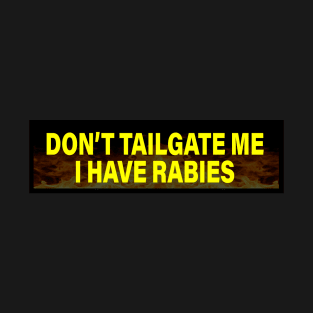 Don't Tailgate Me I Have Rabies - Funny Bumper Warning Sign Decal Sarcastic Joke Meme Gag Weird Car Cool T-Shirt