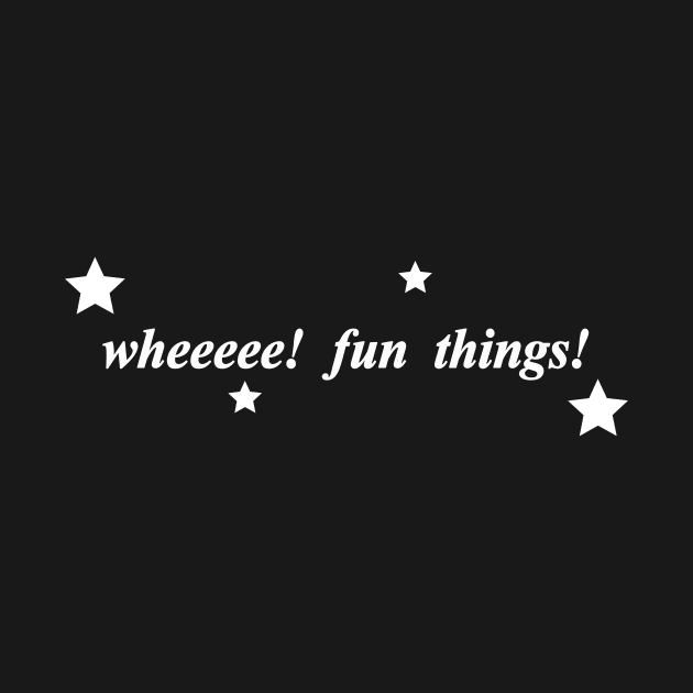 wheeeee fun things by NotComplainingJustAsking