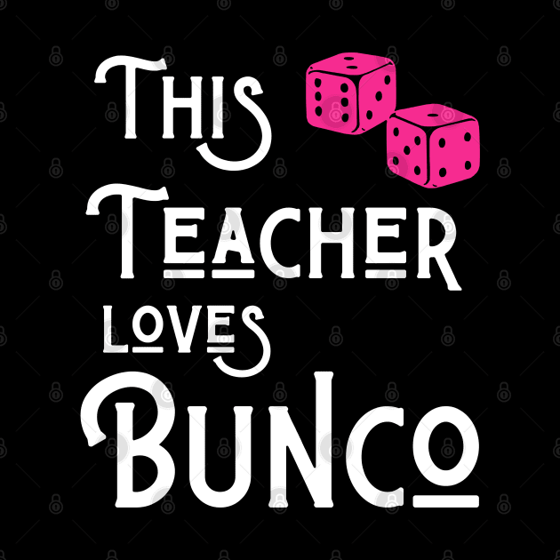 This Teacher Loves Bunco Funny Dice Game Shirts Hoodies Sweatshirts by MalibuSun