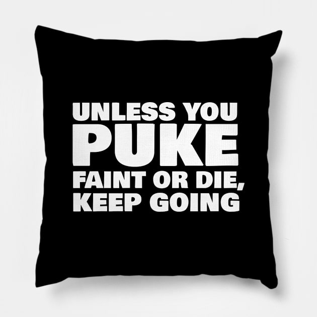 Unless You Puke Faint Or Die Keep Going Pillow by Rebus28