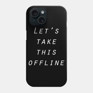 Let's take this offline Phone Case