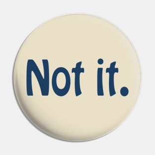 Not It (dark text) Pin