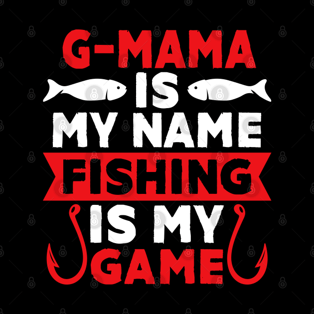 G-Mama Is My Name Fishing Is My Game by MekiBuzz Graphics