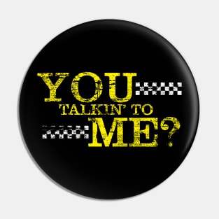 YOU TALKIN' TO ME? Pin