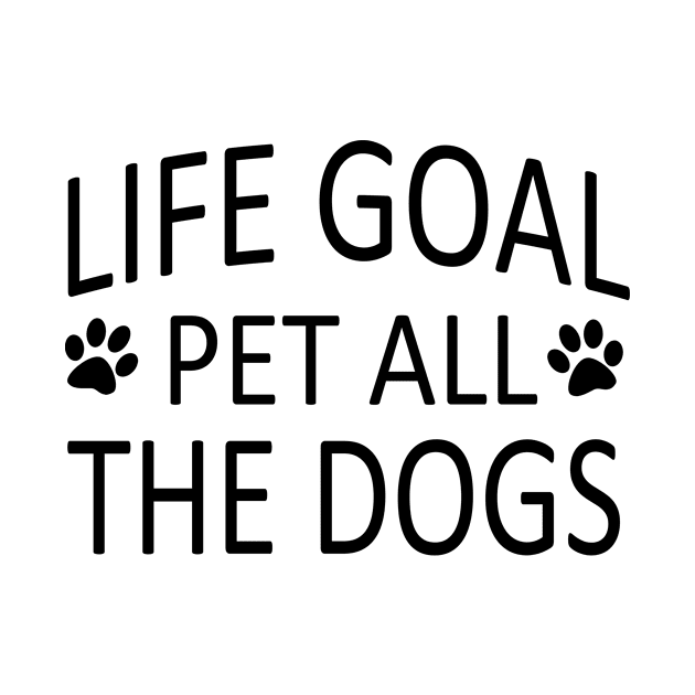 Life Goal Pet All The Dogs Funny Dog Quotes by UniqueBoutique