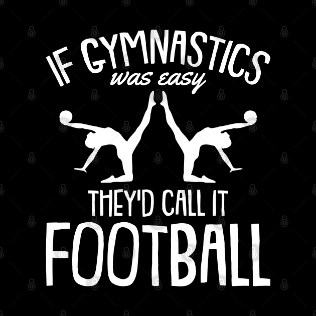 If Gymnastics was easy They call it Football Gymnasts by Riffize