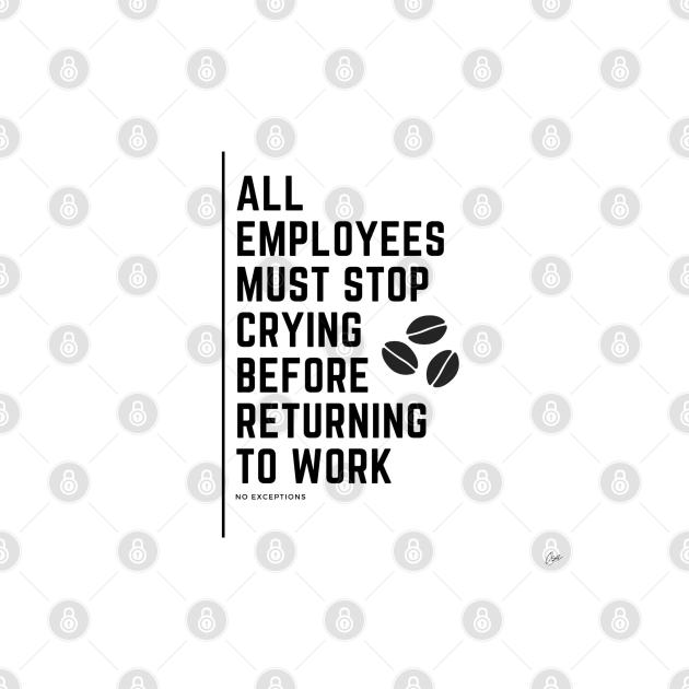 All Employees Must Stop Crying by OurSimpleArts