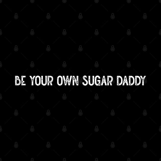 Be Your Own Sugar Daddy (White) by Lowchoose