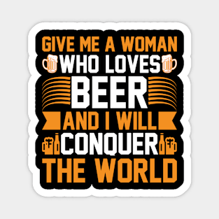 Give me a woman who loves beer and I will conquer the world T Shirt For Women Men Magnet