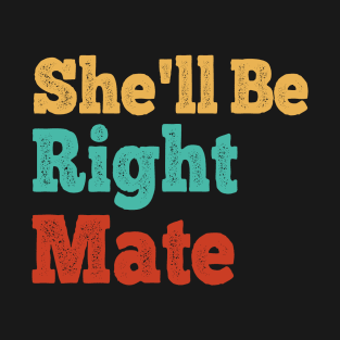 She'll be Right Mate T-Shirt