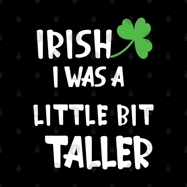 Irish I Was A Little Bit Taller Celebrate St Patricks Day Tee by Just Be Cool Today