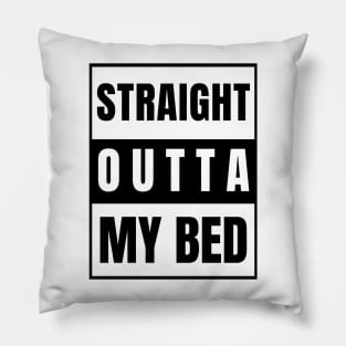 Straight Outta My Bed Pillow