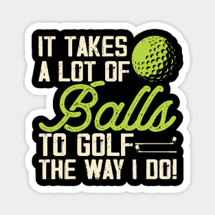 It Takes A Lot Of Balls To Golf The Way I Do T Shirt For Women Men T-Shirt Magnet