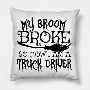 My Broom Broke So Now I Am A Truck Driver Halloween design Pillow