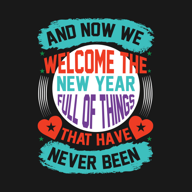 And Now We Welcome The New Year Full Of Things That Have Never Been T Shirt For Women Men by Xamgi
