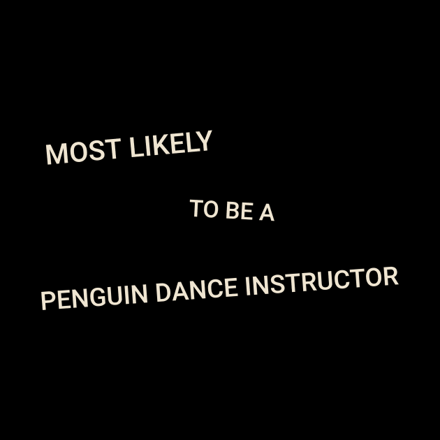 Most Likely to Be a Penguin Disco Dance Instructor by TV Dinners