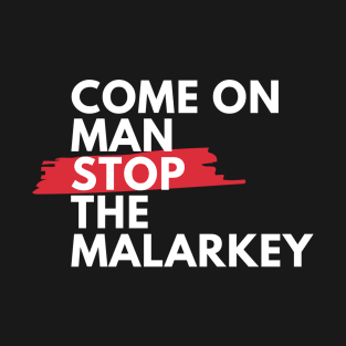 Come on man, stop the malarkey! T-Shirt