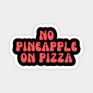 No Pineapple on Pizza Funny Pizza Magnet